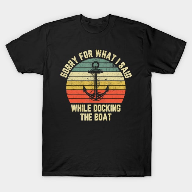 Sorry For What I Said While Docking The Boat T shirt T-Shirt by Tisine